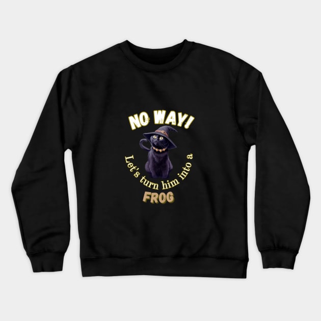 No way! Let's turn him into a frog Crewneck Sweatshirt by SeleneWitchStore